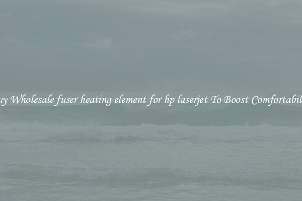 Buy Wholesale fuser heating element for hp laserjet To Boost Comfortability