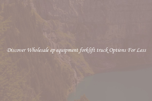 Discover Wholesale ep equipment forklift truck Options For Less