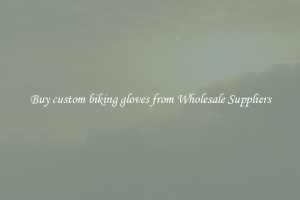 Buy custom biking gloves from Wholesale Suppliers