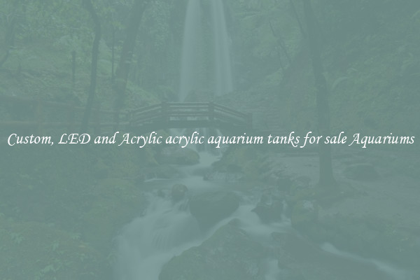 Custom, LED and Acrylic acrylic aquarium tanks for sale Aquariums