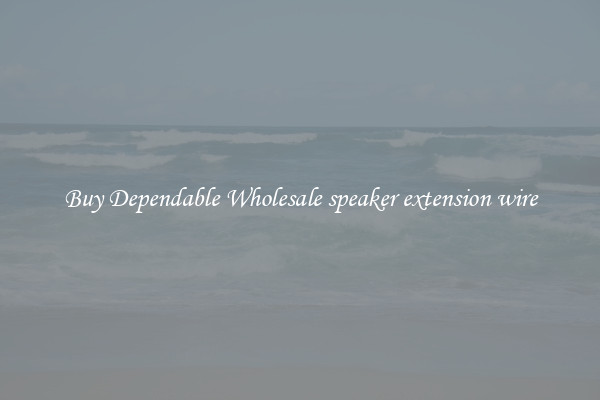 Buy Dependable Wholesale speaker extension wire