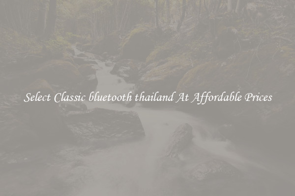 Select Classic bluetooth thailand At Affordable Prices