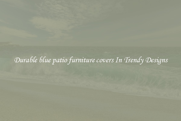 Durable blue patio furniture covers In Trendy Designs