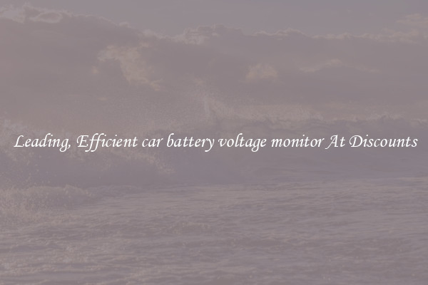 Leading, Efficient car battery voltage monitor At Discounts