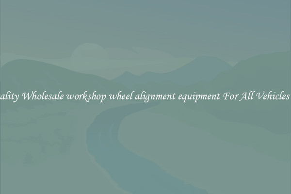 Get Quality Wholesale workshop wheel alignment equipment For All Vehicles Wheels