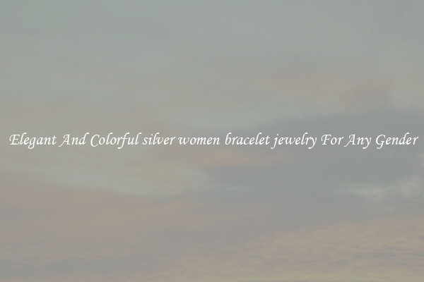 Elegant And Colorful silver women bracelet jewelry For Any Gender