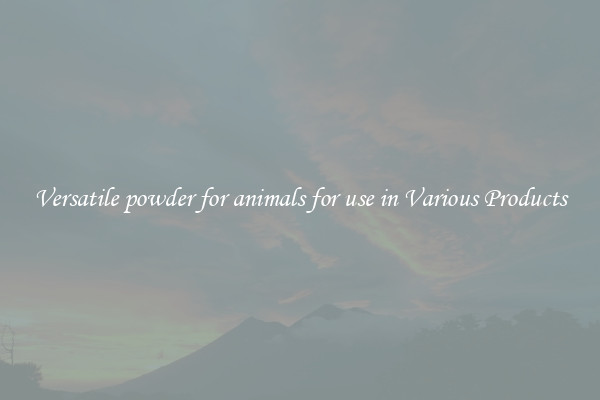 Versatile powder for animals for use in Various Products