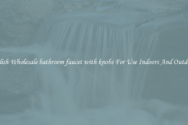 Stylish Wholesale bathroom faucet with knobs For Use Indoors And Outdoors