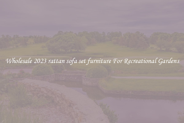 Wholesale 2023 rattan sofa set furniture For Recreational Gardens