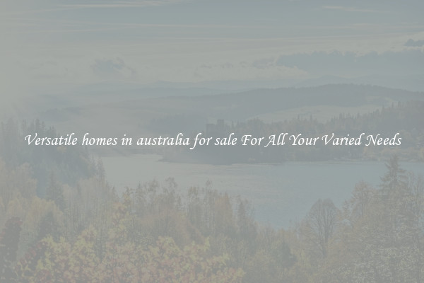 Versatile homes in australia for sale For All Your Varied Needs