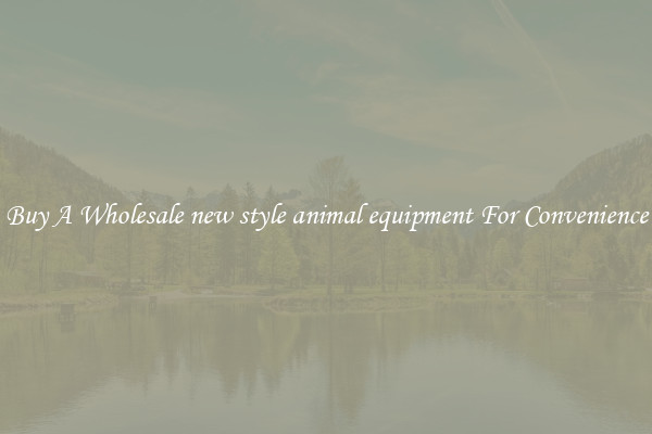 Buy A Wholesale new style animal equipment For Convenience