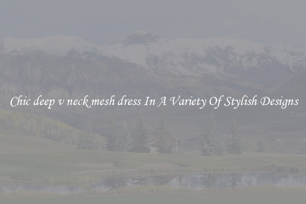 Chic deep v neck mesh dress In A Variety Of Stylish Designs