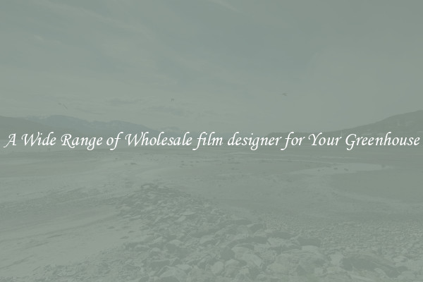 A Wide Range of Wholesale film designer for Your Greenhouse
