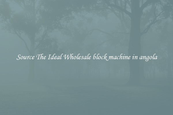 Source The Ideal Wholesale block machine in angola