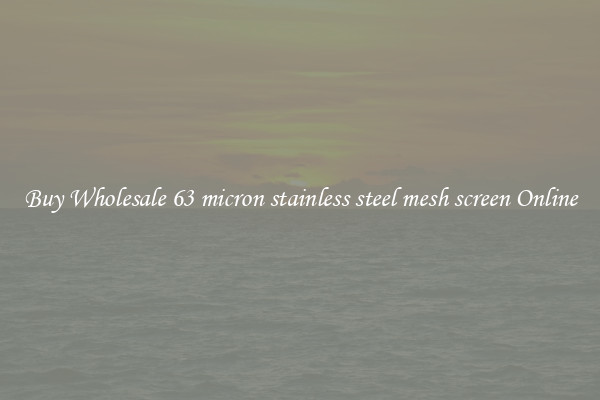 Buy Wholesale 63 micron stainless steel mesh screen Online