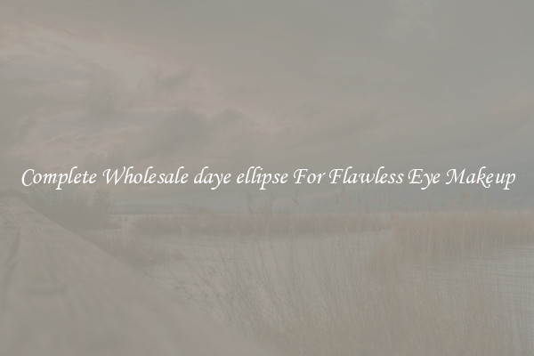 Complete Wholesale daye ellipse For Flawless Eye Makeup