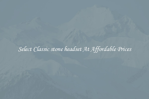 Select Classic stone headset At Affordable Prices
