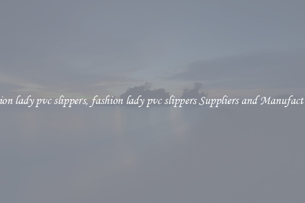 fashion lady pvc slippers, fashion lady pvc slippers Suppliers and Manufacturers