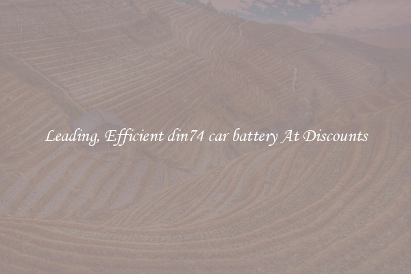 Leading, Efficient din74 car battery At Discounts