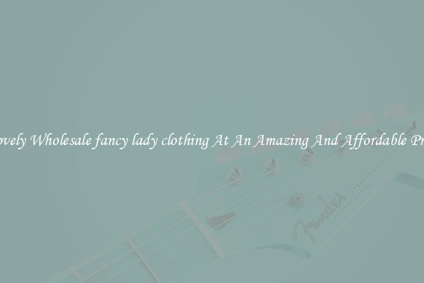 Lovely Wholesale fancy lady clothing At An Amazing And Affordable Price