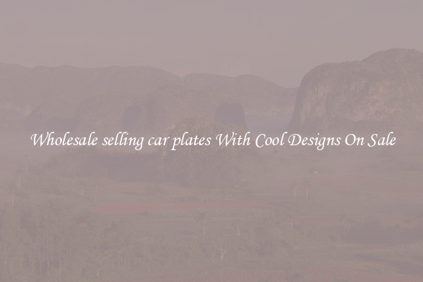 Wholesale selling car plates With Cool Designs On Sale