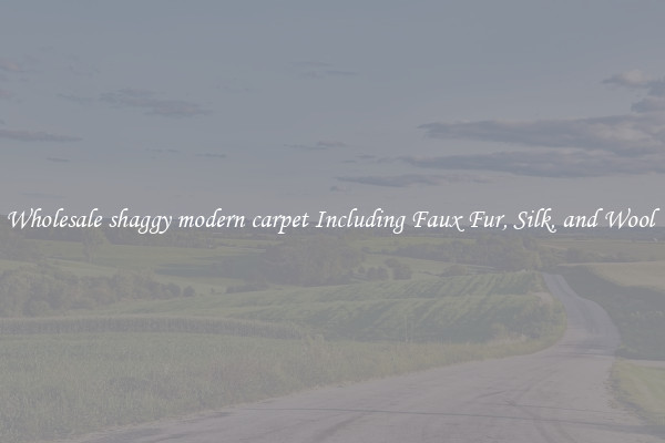 Wholesale shaggy modern carpet Including Faux Fur, Silk, and Wool 