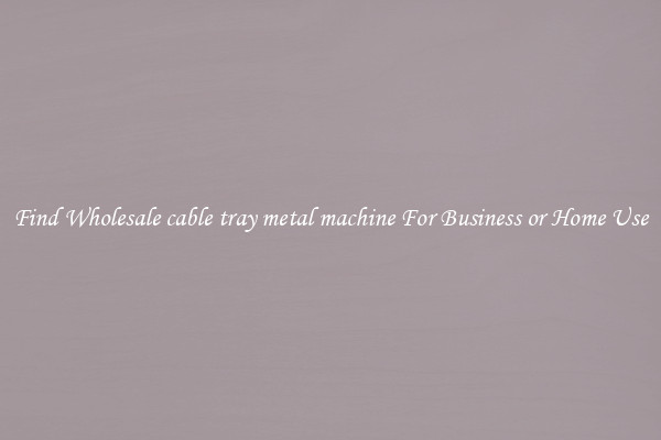 Find Wholesale cable tray metal machine For Business or Home Use