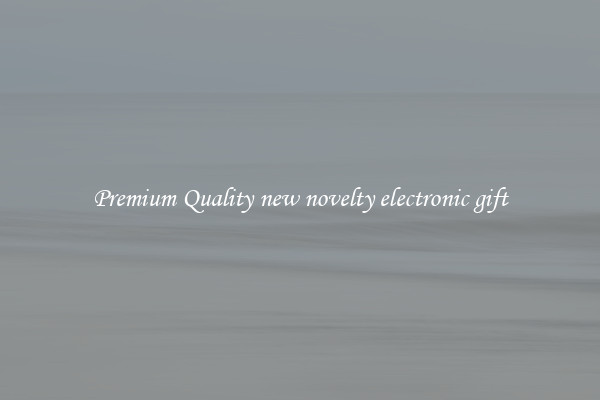 Premium Quality new novelty electronic gift