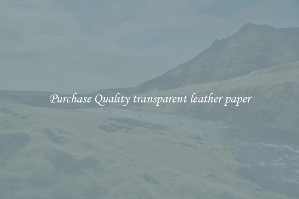 Purchase Quality transparent leather paper