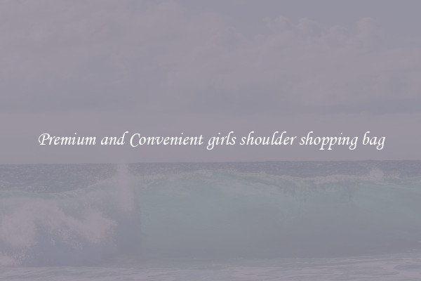 Premium and Convenient girls shoulder shopping bag