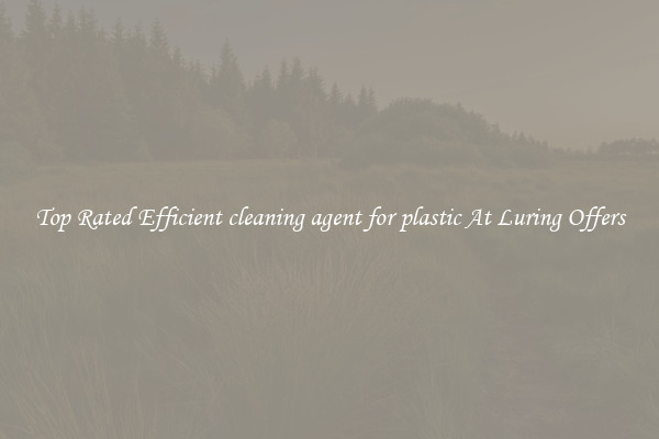 Top Rated Efficient cleaning agent for plastic At Luring Offers