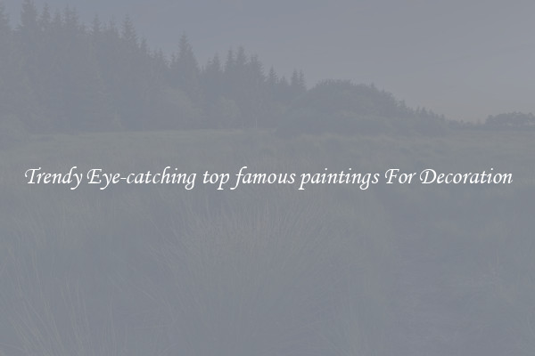 Trendy Eye-catching top famous paintings For Decoration