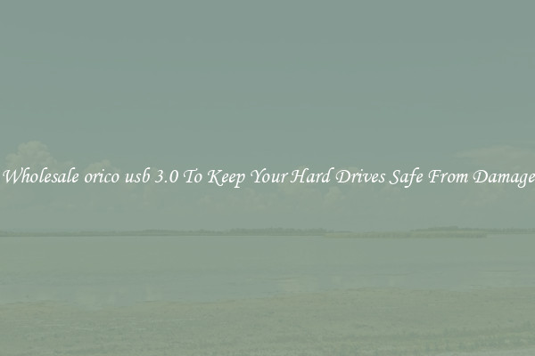 Wholesale orico usb 3.0 To Keep Your Hard Drives Safe From Damage