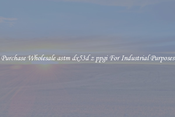 Purchase Wholesale astm dx53d z ppgi For Industrial Purposes