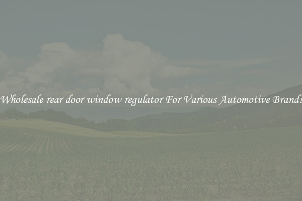Wholesale rear door window regulator For Various Automotive Brands