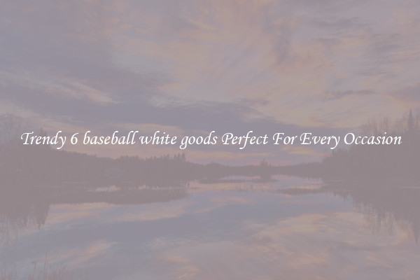 Trendy 6 baseball white goods Perfect For Every Occasion