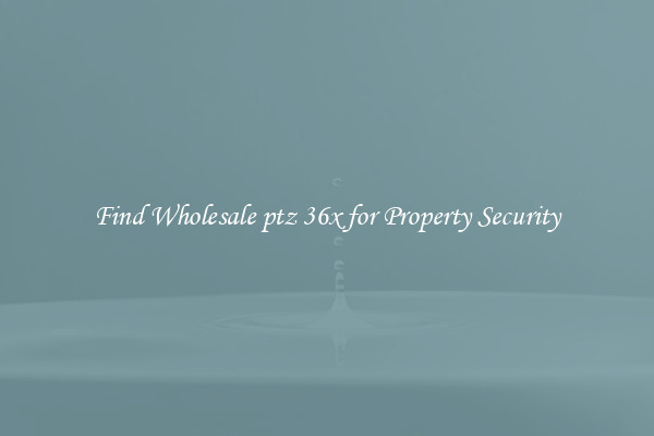 Find Wholesale ptz 36x for Property Security