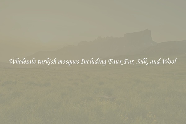Wholesale turkish mosques Including Faux Fur, Silk, and Wool 