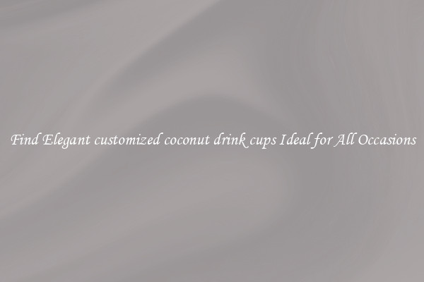 Find Elegant customized coconut drink cups Ideal for All Occasions