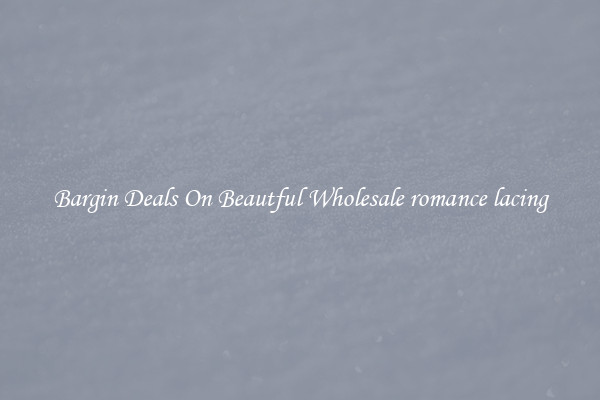 Bargin Deals On Beautful Wholesale romance lacing
