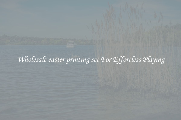 Wholesale easter printing set For Effortless Playing