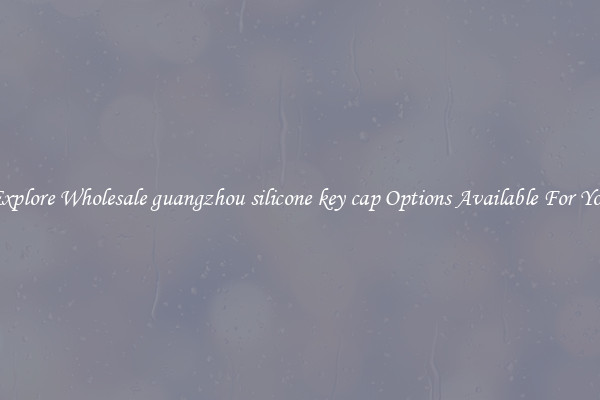 Explore Wholesale guangzhou silicone key cap Options Available For You