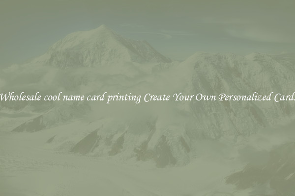 Wholesale cool name card printing Create Your Own Personalized Cards