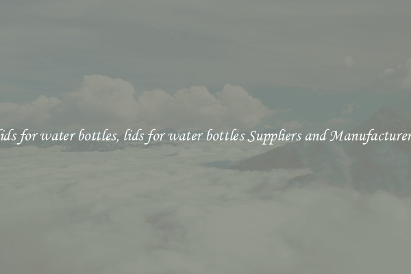 lids for water bottles, lids for water bottles Suppliers and Manufacturers