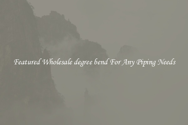 Featured Wholesale degree bend For Any Piping Needs
