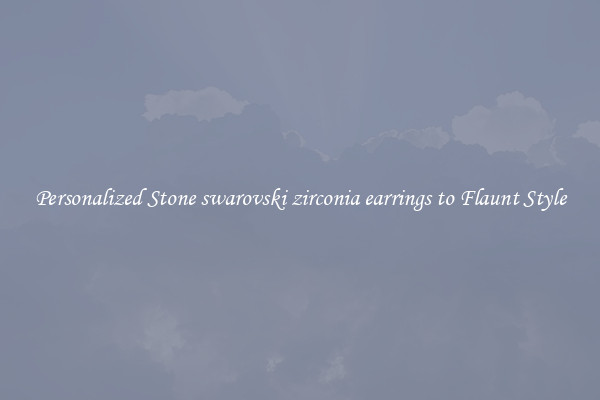 Personalized Stone swarovski zirconia earrings to Flaunt Style