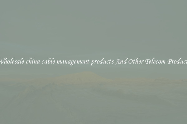 Wholesale china cable management products And Other Telecom Products