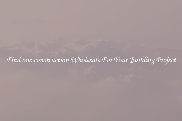 Find one construction Wholesale For Your Building Project
