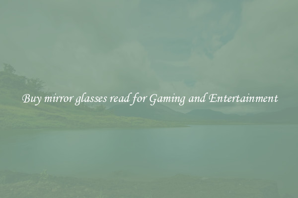 Buy mirror glasses read for Gaming and Entertainment