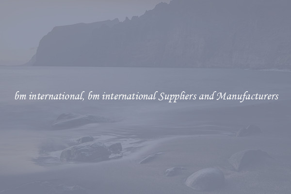 bm international, bm international Suppliers and Manufacturers